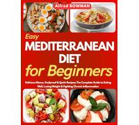 Easy Mediterranean Diet for Beginners: Delicious Menus, Foolproof & Quick Recipes; The Complete Guide to Eating Well, Losing Weight & Fighting Chronic Inflammation