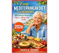 Easy Mediterranean Diet for Seniors: 100 Delicious Recipes for Heart and Whole-Body Health