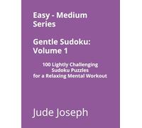 Easy - Medium Series Gentle Sudoku - Volume 1: 100 Lightly Challenging Sudoku Puzzles for a Relaxing Mental Workout (Gentle Sudoku - Easy-Medium Series)