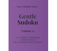 Easy - Medium Series Gentle Sudoku - Volume 12: 100 Lightly Challenging Sudoku Puzzles for a Relaxing Mental Workout (Gentle Sudoku - Easy-Medium Series)