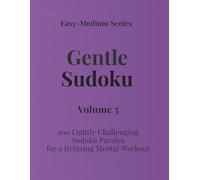 Easy - Medium Series Gentle Sudoku - Volume 5: 100 Lightly Challenging Sudoku Puzzles for a Relaxing Mental Workout (Gentle Sudoku - Easy-Medium Series)