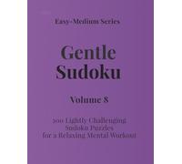 Easy - Medium Series Gentle Sudoku - Volume 8: 100 Lightly Challenging Sudoku Puzzles for a Relaxing Mental Workout (Gentle Sudoku - Easy-Medium Series)