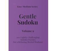 Easy - Medium Series Gentle Sudoku - Volume 9: 100 Lightly Challenging Sudoku Puzzles for a Relaxing Mental Workout (Gentle Sudoku - Easy-Medium Series)