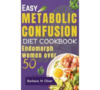EASY METABOLIC CONFUSION DIET COOKBOOK FOR ENDOMORPH WOMEN OVER 50: Delicious meals to help crush cravings, lose weight and balance hormones naturally