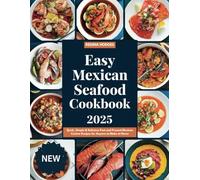 Easy Mexican Seafood Cookbook 2025: Quick, Simple & Delicious Past and Present Mexican Cuisine Recipes for Anyone to Make at Home