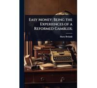 Easy Money; Being the Experiences of a Reformed Gambler;