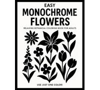 Easy Monochrome Flowers: Relaxing Botanical Coloring Book for Adults - Use Just One Color! Simple Floral Line Art for Stress Relief and Mindful Creativity