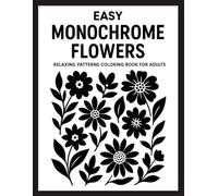 Easy Monochrome Flowers: Relaxing Patterns Coloring Book for Adults - Simple Floral Line Art in Black and White for Mindful Coloring and Stress Relief