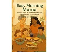 Easy Morning Mama Cookbook: Simple Mediterranean & Vegetarian Breakfasts for a Nourished Life