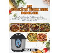 Easy NESCO Electric Pressure Canner Cookbook Guide: Cook with comfort and preserve using 200 simple recipes for canning, soups, stews, and everyday meals