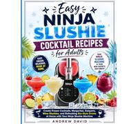 Easy Ninja Slushie Cocktail Recipes for Adults: Create Frozen Cocktails, Margaritas, Daiquiris, Wine Slushies, and Refreshing Bar-Style Drinks at Home with Your Ninja Slushie Machine