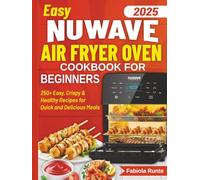 Easy Nuwave air fryer oven cookbook for beginners: 250+ Easy, Crispy & Healthy Recipes for Quick and Delicious Meals