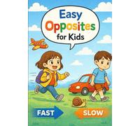 Easy Opposites for Kids: A Fun and Colorful First Learning Book for Toddlers Ages 3-6 to Discover Big and Small, Fast and Slow, Hot and Cold and Other Simple Opposites