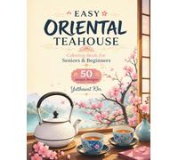 Easy Oriental Teahouse Coloring Book for Seniors & Beginners: 50 Unique Designs of Peaceful Tea Moments, Blooming Flowers, and Traditional Japanese-Asian Charm