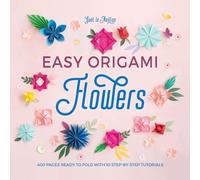 Easy Origami Flowers: 400 pages ready to fold with 10 step-by-step tutorials: 1