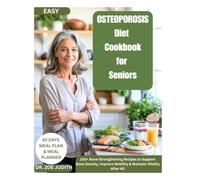 Easy osteoporosis diet cookbook for seniors: 100+ Bone-Strengthening Recipes to Support Bone Density, Improve Mobility & Maintain Vitality After 60