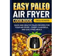 Easy Paleo Air fryer cookbook: 250+ Quick and Healthy Paleo Recipes for Your Air Fryer - Crispy, Flavorful, and Guilt-Free Meals