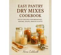 Easy Pantry Dry Mixes Cookbook: 100 DIY Recipes for Breakfast, Baking, Soups, Snacks & Gifts