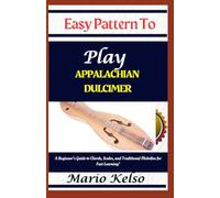 Easy Pattern To Play Appalachian dulcimer: A Beginner’s Guide to Chords, Scales, and Traditional Melodies for Fast Learning"