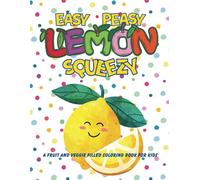 Easy Peasy Lemon Squeezy: A Fruit and Veggie Filled Coloring Book for Kids