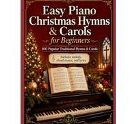 Easy Piano Christmas Hymns & Carols for Beginners: 100 Popular Hymns & Carols