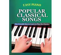 Easy Piano Popular Classical Songs: The Friendly Way to Learn to Play the Classics: 1 (Easy Piano Simplified Classical Songbooks)