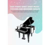 Easy Piano Sheet Sheet Music For Kids And Beginner Adults: 29 Classical Piano Solos By History's Greatest Composers (Mozart, Chopin, Debussy, ... & More) (Masterpiece Sheet Music for Piano)