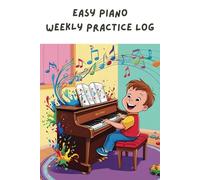 Easy Piano Weekly Practice Log - A Fun Weekly Tracker for Young Pianists to Build Consistent Habits: A Simple and Engaging Practice Journal for Kids ... Songs, Repititions, and Progress Each Week