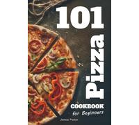 Easy Pizza Cookbook for Beginners: Foolproof Homemade Doughs, Global Flavor Combinations, and 101 Step-by-Step Recipes for Crispy, Cheesy, and ... and Home Cooks Who Love Italian Food