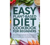 Easy Plant-Based Diet Cookbook for Beginners: Simple and Whole-Food Recipes to Energize Your Everyday Eating (The Wayfinder Guides)