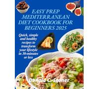 EASY PREP MEDITERRANEAN DIET COOKBOOK FOR BEGINNERS 2025: Quick, simple and healthy recipes to transform your lifestyle in 30-minutes or less