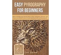 Easy Pyrography for Beginners: Master Woodburning Step-by-Step 25 Easy Techniques, Patterns, and Projects for All Skill Levels to Create Handmade Gifts and Stunning Art