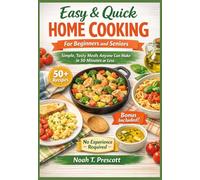 Easy & Quick Home Cooking for Beginners and Seniors: Simple, Tasty Meals Anyone Can Make in 30 Minutes or Less - No Experience Required (2026 Edition)