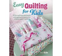 Easy Quilting for Kids: 35 Fun Quilting, Patchwork, and Appliqué Projects for Children Aged 7 Years + (Easy Crafts for Kids)