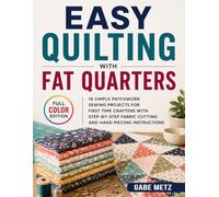 Easy Quilting with Fat Quarters: 16 Simple Patchwork Sewing Projects for First Time Crafters with Step-by-Step Fabric Cutting and Hand Piecing Instructions