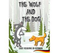Easy Reading in German "The Wolf and the Dog": Learn German with Easy Stories - German-English Bilingual Book for Kids & Beginners (With Pictures, Vocabulary & Exercises)
