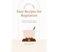 Easy Recipes for Regulation: Comfort meals, gentle rhythms, and the art of caring for yourself (Mindful Eating Series)