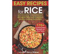Easy Recipes for Rice: Best Cookbook for Quick Healthy Rice Meals. Rice Cooking Recipes and Rice Cooking Instructions (170+ Cooking Rice Recipes for Any Taste)