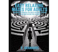 EASY RELAXING MAZES FOR ADULTS: LABYRINTH OF MENTAL FULLNESS FOR HARD-DRIVING DO YOU DARE OR ARE YOU AFRAID ? ("Mindful Moments", A Relax & Focus Colletion.)