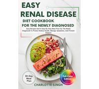 Easy Renal Disease Diet Cookbook For The Newly Diagnosed: Easy Recipes And A Step-By-Step Meal Plan For The Newly Diagnosed To Protect Kidney Health, Manage Symptoms, And Prevent Dialysis