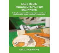 EASY RESIN WOODWORKING FOR BEGINNERS: Crafting Stunning Resin & Wood Projects from Scratch- A No Stress Easy Guide To Tools, Techniques & Creative Ideas