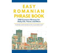 Easy Romanian Phrases Book: 1500 Real Romanian Phrases for Daily Life, Travel, and More - Speak Romanian with Confidence