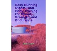 Easy Running Plans: Total-Body Training for Speed, Strength, and Endurance
