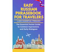 Easy Russian Phrasebook for Travelers: A Pocket Size Guide with 1,500 Essential Phrases: The Essential Handbook for Common Expressions and Daily Dialogues