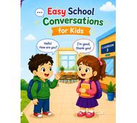 Easy School Conversations for Kids: Simple Everyday English Dialogues for Beginners to Practice Speaking, Reading, and Communication at School