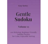 Easy Series Gentle Sudoku - Volume 15: 100 Easy Sudoku Puzzles for Calm, Enjoyable Solving (Gentle Sudoku - Easy Series)