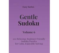 Easy Series Gentle Sudoku - Volume 6: 100 Easy Sudoku Puzzles for Calm, Enjoyable Solving (Gentle Sudoku - Easy Series)