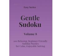 Easy Series Gentle Sudoku - Volume 8: 100 Easy Sudoku Puzzles for Calm, Enjoyable Solving (Gentle Sudoku - Easy Series)