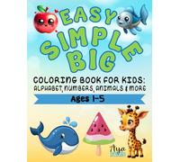 EASY, SIMPLE, BIG COLORING BOOK FOR KIDS AGES 1-5: ALPHABET, NUMBERS, ANIMALS, ACTIVITIES AND MORE: EASY COLORING BOOK FOR GIRLS & BOYS AGES 1-5: ALPHABET, NUMBERS, ANIMALS, ACTIVITIES & MORE
