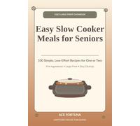 Easy Slow Cooker Meals for Seniors: 100 Simple, Low-Effort Recipes for One or Two - Few Ingredients, Large Print, and Easy Cleanup